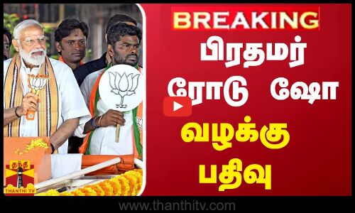 பிரதமரின் ரோடு ஷோவில் விதிமீறல் என வழக்கு பதிவு