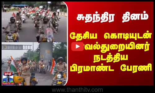 சுதந்திர தினம்..தேசிய கொடியுடன் காவல்துறையினர் நடத்திய பிரமாண்ட பேரணி