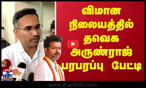 விமானநிலையத்தில் தவெக அருண்ராஜ் பரபரப்பு பேட்டி