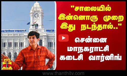 சாலைகளில் இன்னொரு முறை இது நடந்தால்.. - சென்னை மாநகராட்சி கடைசி எச்சரிக்கை