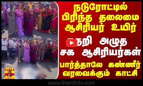 நடுரோட்டில் பிரிந்த தலைமை ஆசிரியர் உயிர்.. கதறி அழுத சக ஆசிரியர்கள் - கண்ணீர் வரவைக்கும் காட்சி