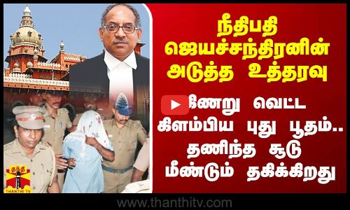 நீதிபதி ஜெயச்சந்திரனின் அடுத்த உத்தரவு.. கிணறு வெட்ட கிளம்பிய புது பூதம்..