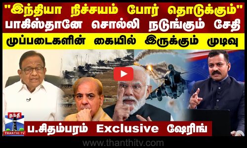 இந்தியா நிச்சயம் போர் தொடுக்கும் ப.சிதம்பரம் Exclusive ஷேரிங்