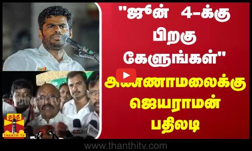 ஜூன் 4-க்கு பிறகு கேளுங்கள் -அண்ணாமலைக்கு  ஜெயராமன் பதிலடி