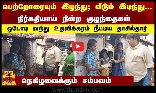 பெற்றோரை இழந்து; வீடும் இடிந்து... நிர்கதியாய் நின்ற குழந்தைகள் -உதவிக்கரம் நீட்டிய தாசில்தார்