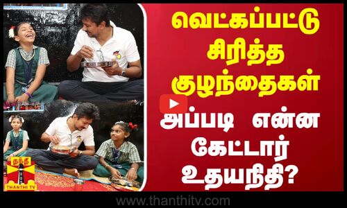வெட்கப்பட்டு சிரித்த குழந்தைகள்.. அப்படி என்ன கேட்டார் அமைச்சர் உதயநிதி?