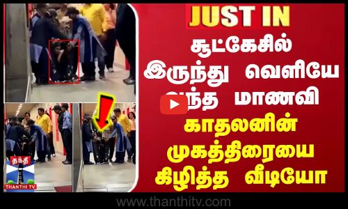 சூட்கேசில் இருந்து வந்த மாணவி - காதலனின் முகத்திரையை கிழித்த வீடியோ