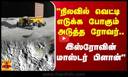 நிலவில் கற்களை வெட்டி எடுக்க போகும் பெரிய ரோவர்.. அடுத்த மாஸ்டர் பிளான் - இஸ்ரோ விஞ்ஞானி ஓபன்டாக்