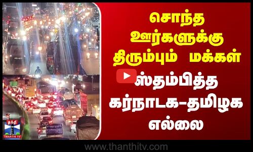 Hosur Traffic | சொந்த ஊர்களுக்கு திரும்பும் மக்கள் | ஸ்தம்பித்த கர்நாடக - தமிழக எல்லை