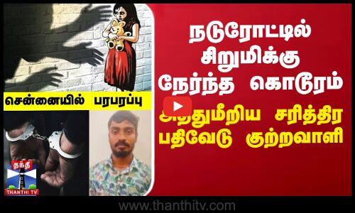 Chennai Pocso Case | நடுரோட்டில் சிறுமிக்கு நேர்ந்த கொடூரம்..  அத்துமீறிய சரித்திர பதிவேடு குற்றவாளி