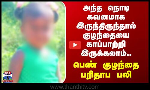 Tirupattur | அந்த நொடி கவனமாக இருந்திருந்தால் குழந்தையை காப்பாற்றி இருக்கலாம்..