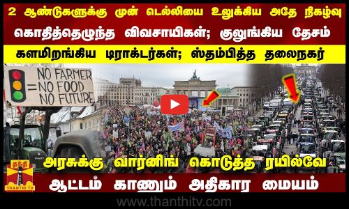 டெல்லியை உலுக்கிய அதே நிகழ்வு..  கொதித்தெழுந்த விவசாயிகள் ; குலுங்கிய ஜெர்மனி - ஆட்டம் காணும் அரசு