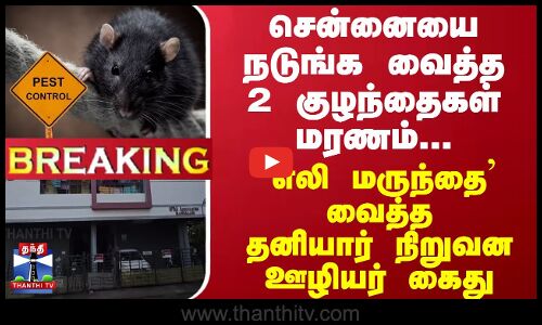 #Breaking : சென்னையை நடுங்க வைத்த 2 குழந்தைகள் மரணம்... `எலி மருந்தை வைத்த தனியார் நிறுவன ஊழியர் கைது
