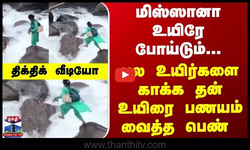 மிஸ்ஸானா உயிரே போய்டும்... பல உயிர்களை காக்க தன் உயிரை பணயம் வைத்த பெண்