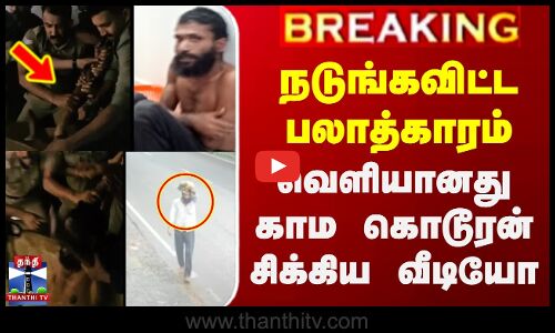 நடுங்கவிட்ட பலாத்காரம்.. வெளியானது காம கொடூரன் சிக்கிய வீடியோ