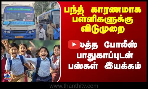 பந்த் காரணமாக பள்ளிகளுக்கு விடுமுறை - பலத்த போலீஸ் பாதுகாப்புடன் பஸ்கள் இயக்கம்