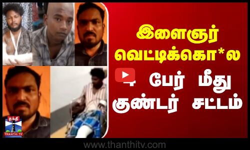 இளைஞர் வெட்டிக்கொலை - 4 பேர் மீது குண்டர் சட்டம்