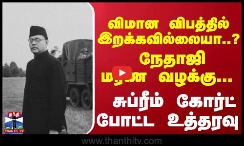 விமான விபத்தில் இறக்கவில்லையா..? நேதாஜி மரண வழக்கு... சுப்ரீம் கோர்ட் போட்ட உத்தரவு