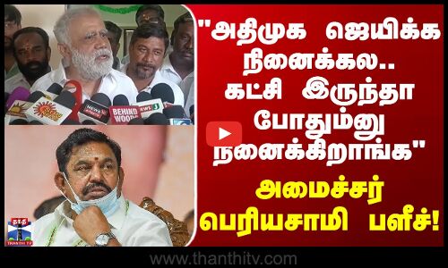 DMK Periyasamy | EPS | கட்சி இருந்தா போதும்னு அதிமுக நினைக்கிறாங்க.. - அமைச்சர் பெரியசாமி பளீச்!