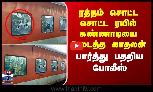 Salem Railwaystation | ரத்தம் சொட்ட சொட்ட ரயில் கண்ணாடியை உடைத்த காதலன்.. பார்த்து பதறிய போலீஸ்