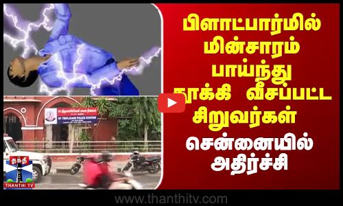 பிளாட்பார்மில் மின்சாரம் பாய்ந்து தூக்கி வீசப்பட்ட சிறுவர்கள் - சென்னையில் அதிர்ச்சி
