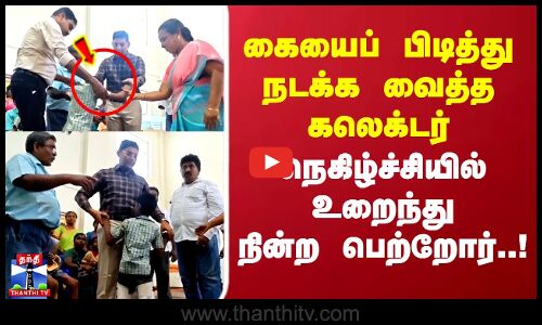 கையைப் பிடித்து நடக்க வைத்த கலெக்டர்..நெகிழ்ச்சியில் உறைந்து நின்ற பெற்றோர்..