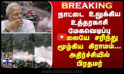 நாட்டையே உலுக்கிய மேகவெடிப்பு - மலையே சரிந்து மூழ்கிய கிராமம்...அதிர்ச்சியில் பிரதமர்