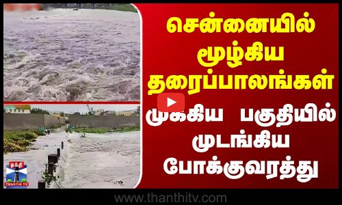 Chennai Rain | சென்னையில் மூழ்கிய தரைப்பாலங்கள் - முக்கிய பகுதியில் முடங்கிய போக்குவரத்து