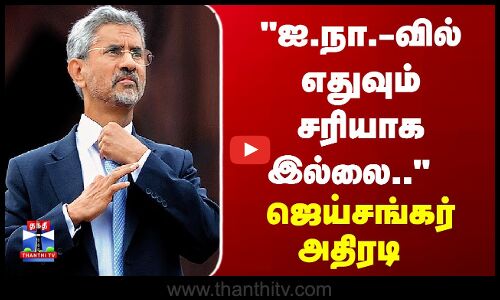 S Jaishankar | UN | ஐ.நா.-வில் எதுவும் சரியாக இல்லை.. ஜெய்சங்கர் அதிரடி