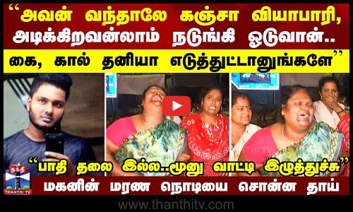 ``அவன் வந்தாலே கஞ்சா வியாபாரிலாம் நடுங்கி ஓடுவான்.. கை, கால் தனியா எடுத்துட்டானுங்களே - தாய் கதறல்