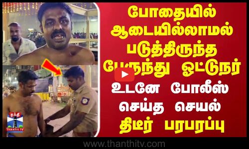 Bus driver | Police | போதையில் ஆடையில்லாமல் படுத்திருந்த பேருந்து ஓட்டுநர் - உடனே போலீஸ் செய்த செயல்