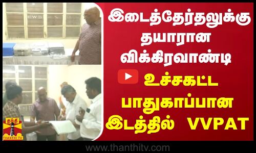 இடைத்தேர்தலுக்கு தயாரான விக்கிரவாண்டி.. உச்சகட்ட பாதுகாப்பான இடத்தில் VVPAT