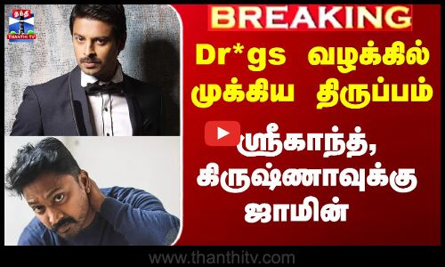 Dr*gs வழக்கில் முக்கிய திருப்பம்.. ஸ்ரீகாந்த், கிருஷ்ணாவுக்கு ஜாமின்