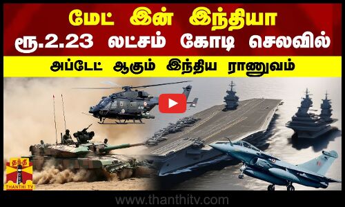 மேட் இன் இந்தியா.. ரூ.2.23 லட்சம் கோடி செலவில் அப்டேட் ஆகும் இந்திய ராணுவம்