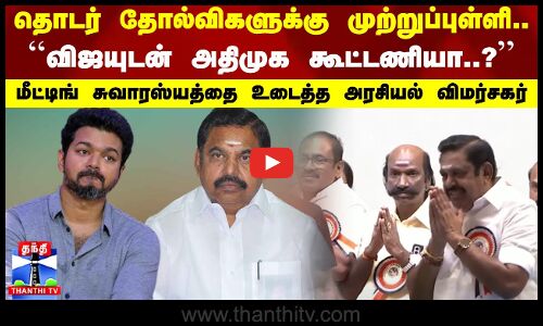 விஜயுடன் அதிமுக கூட்டணியா..?மீட்டிங் சுவாரஸ்யத்தை உடைத்த அரசியல் விமர்சகர் | EPS | ADMK