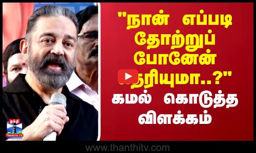 நான் எப்படி தோற்றுப் போனேன் தெரியுமா..? கமல் கொடுத்த விளக்கம்