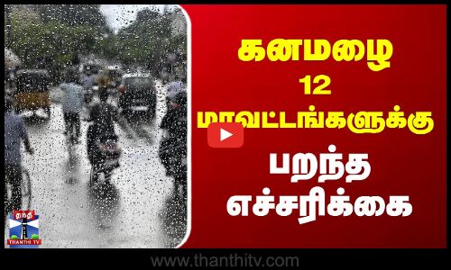 Weatherupdate || கனமழை 12 மாவட்டங்களுக்கு பறந்த எச்சரிக்கை