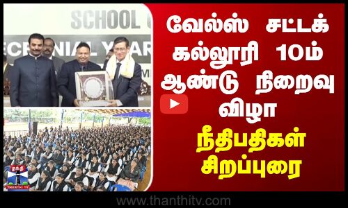 Vels University | வேல்ஸ் சட்டக் கல்லூரி 10ம் ஆண்டு நிறைவு விழா - நீதிபதிகள் சிறப்புரை