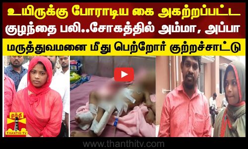 கை அகற்றப்பட்ட குழந்தை பலி..சோகத்தில் அம்மா, அப்பா..மருத்துவமனை மீது பெற்றோர் குற்றச்சாட்டு