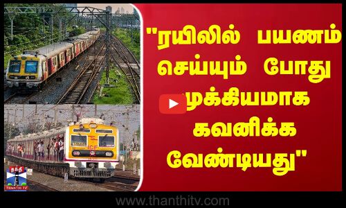 ரயிலில் பயணம் செய்யும் போது முக்கியமாக கவனிக்க வேண்டியது