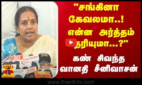 சங்கினா கேவலமா..! என்ன அர்த்தம் தெரியுமா...? சொல்லவா .. கண் சிவந்த வானதி சீனிவாசன் MLA