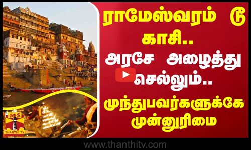 ராமேஸ்வரம் டூ காசி... அரசே அழைத்து செல்லும்.. - முந்துபவர்களுக்கே முன்னுரிமை