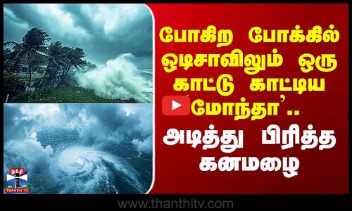 Odisha Heavy Rain | போகிற போக்கில் ஒடிசாவிலும் ஒரு காட்டு காட்டிய `மோந்தா’..  அடித்து பிரித்த கனமழை