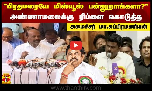 பிரதமரையே மிஸ்யூஸ் பன்னுறாங்களா?.. அண்ணாமலைக்கு ரிப்ளை கொடுத்த அமைச்சர் மா.சுப்பிரமணியன்