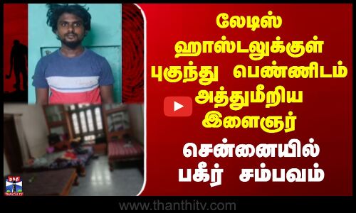 சென்னையில் லேடிஸ் ஹாஸ்டலுக்குள் புகுந்து பெண்ணிடம் அத்துமீறிய இளைஞர்