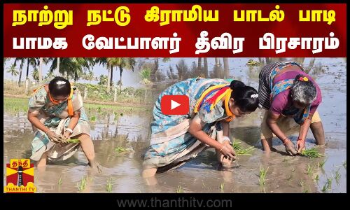 நாற்று நட்டு கிராமிய பாடல் பாடி பாமக வேட்பாளர் தீவிர பிரசாரம்