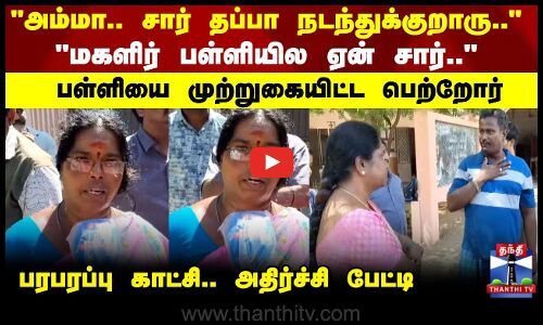 மகளிர் பள்ளியில ஏன் சார்.. பள்ளியை முற்றுகையிட்ட பெற்றோர்