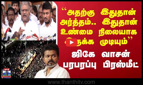 TVK Karur Stampede ``அதற்கு இதுதான் அர்த்தம்.. இதுதான் உண்மை நிலையாக இருக்க முடியும்’’ - ஜிகே வாசன்