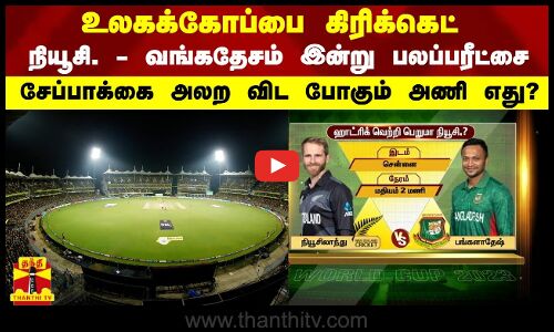 உலகக்கோப்பை கிரிக்கெட்.. நியூசி.- வங்கதேசம் இன்று பலப்பரீட்சை - சேப்பாக்கை அலற விட போகும் அணி எது?