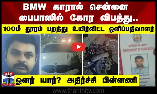 BMW காரால் சென்னை பைபாஸில் கோர விபத்து..100 மீ தூரம் அந்தரத்தில் பறந்து உயிர்விட்ட ஒளிப்பதிவாளர்